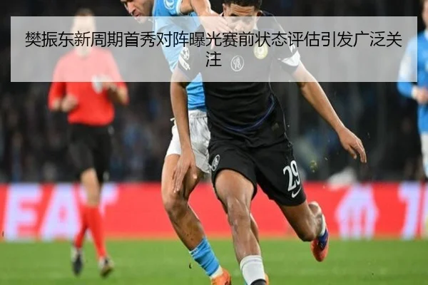 樊振东新周期首秀对阵曝光赛前状态评估引发广泛关注（kaiyun）